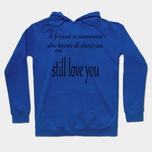 A friend is someone who knows all about you and still love you Hoodie